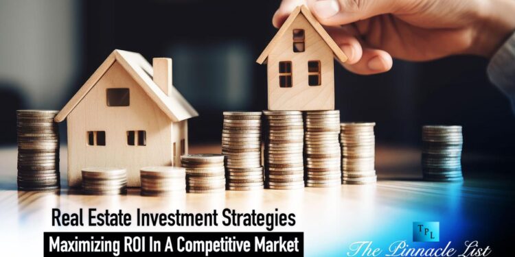 Real Estate Investment Strategies: Maximizing ROI In A Competitive ...
